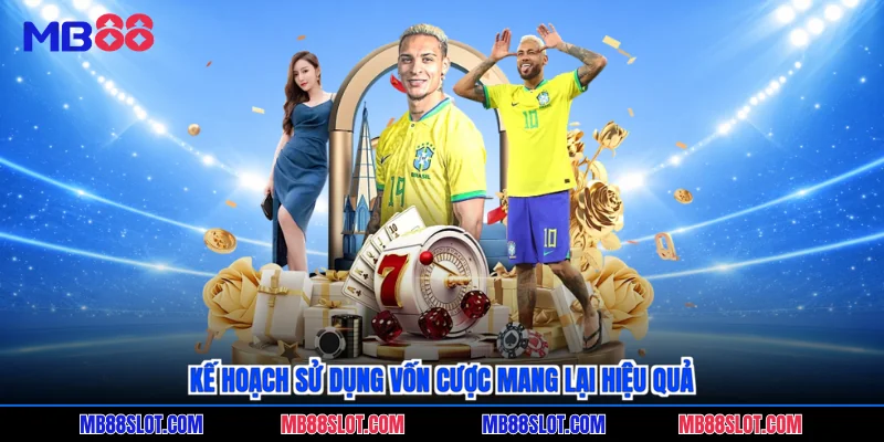 Kế hoạch sử dụng vốn cược mang lại hiệu quả